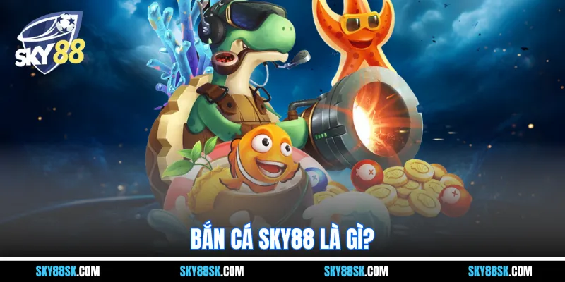 Bắn cá Sky88 là gì?