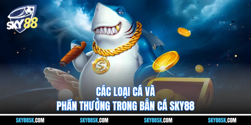 Các loại cá và phần thưởng trong Bắn cá Sky88