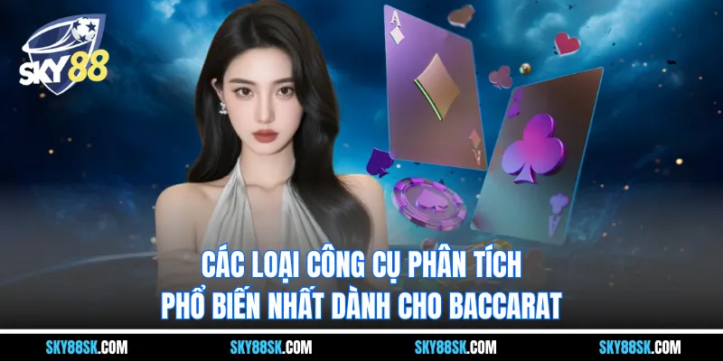 Các loại công cụ phân tích phổ biến nhất dành cho Baccarat