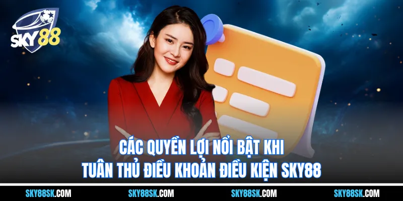 Các quyền lợi nổi bật khi tuân thủ điều khoản điều kiện Sky88