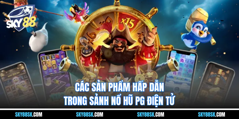 Các sản phẩm hấp dẫn trong Sảnh nổ hũ PG điện tử