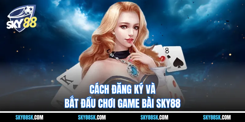 Cách đăng ký và bắt đầu chơi Game bài Sky88
