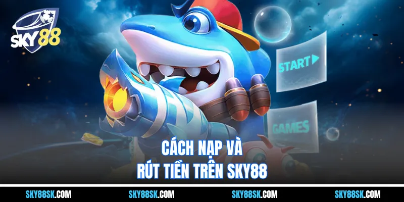 Cách nạp và rút tiền trên Sky88