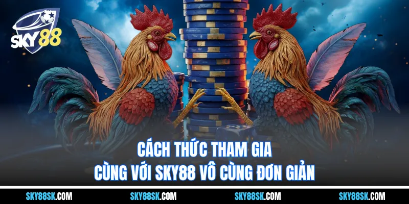Cách thức tham gia cùng với Sky88 vô cùng đơn giản
