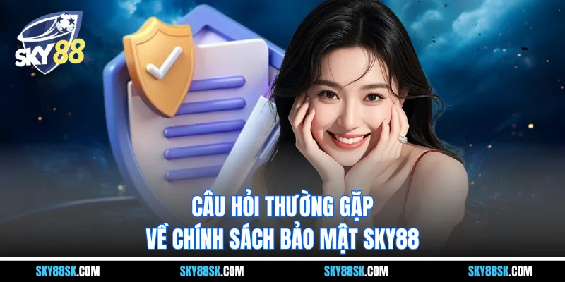 Câu hỏi thường gặp về chính sách bảo mật Sky88
