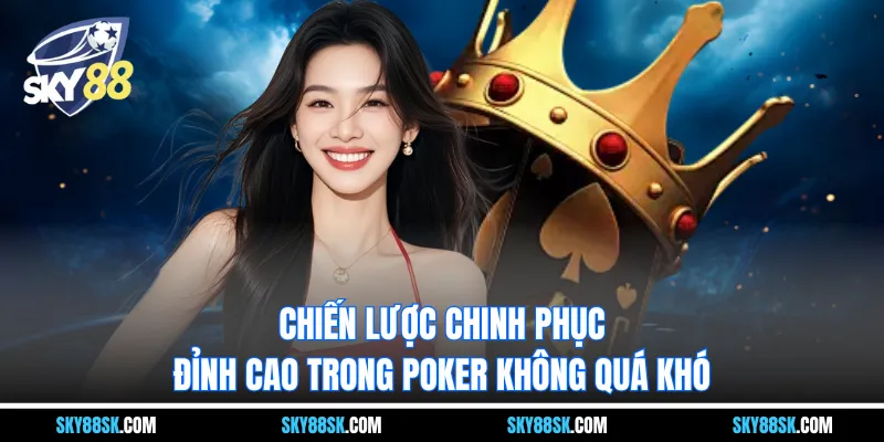 Chiến lược chinh phục đỉnh cao trong Poker không quá khó