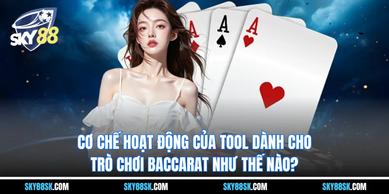 Cơ chế hoạt động của tool dành cho trò chơi Baccarat như thế nào?