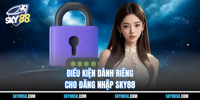 Điều kiện dành riêng cho đăng nhập Sky88