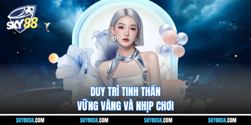 Duy trì tinh thần vững vàng và nhịp chơi