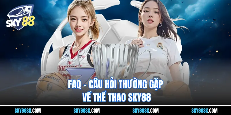 FAQ – Câu hỏi thường gặp về thể thao Sky88