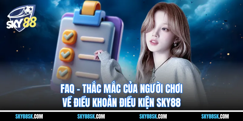 FAQ - Thắc mắc của người chơi về  điều khoản điều kiện Sky88