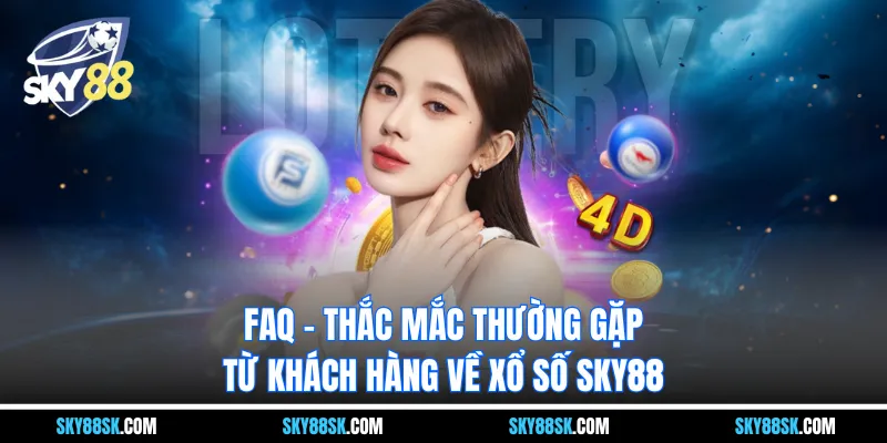 FAQ – Thắc mắc thường gặp từ khách hàng về xổ số SKY88