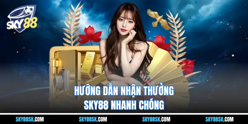 Hướng dẫn nhận thưởng Sky88 nhanh chóng
