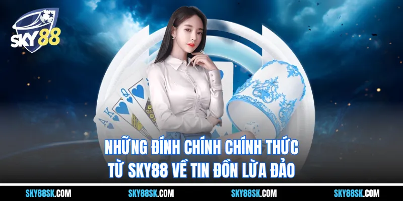 Những đính chính chính thức từ SKY88 về tin đồn lừa đảo