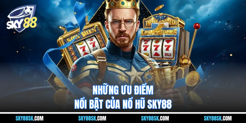 Những ưu điểm nổi bật của nổ hũ SKY88