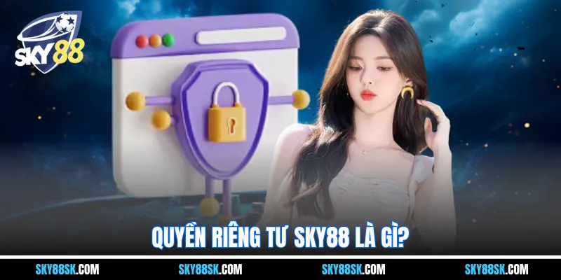 Quyền riêng tư Sky88 là gì?