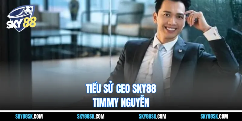Tiểu sử CEO Sky88 – Timmy Nguyễn