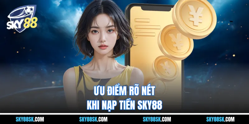 Ưu điểm rõ nét khi nạp tiền Sky88