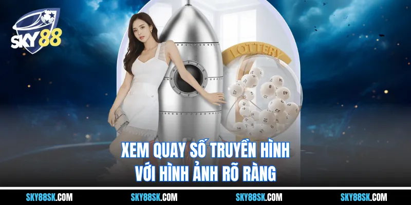 Xem quay số truyền hình với hình ảnh rõ ràng